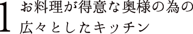1 お料理が得意な奥様の為の広々としたキッチン