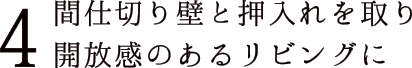4 間仕切り壁と押入れを取り開放感のあるリビングに