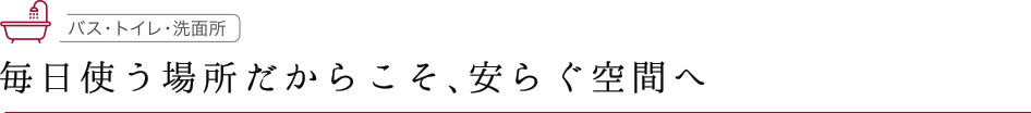 毎日使う場所だからこそ、安らぐ空間へ