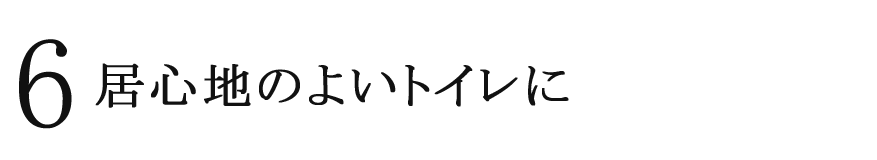 6 居心地の良いトイレに