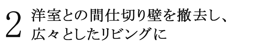 2 洋室との間仕切り壁を撤去し、広々としたリビングに