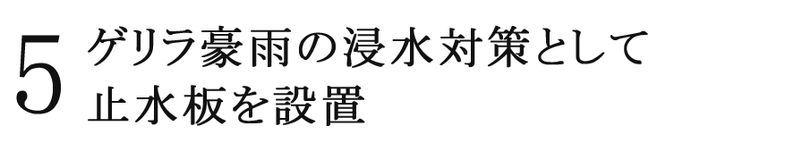 5 ゲリラ豪雨の浸水対策として止水板を設置