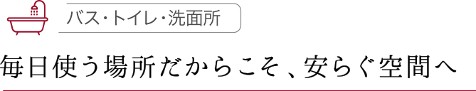 毎日使う場所だからこそ、安らぐ空間へ